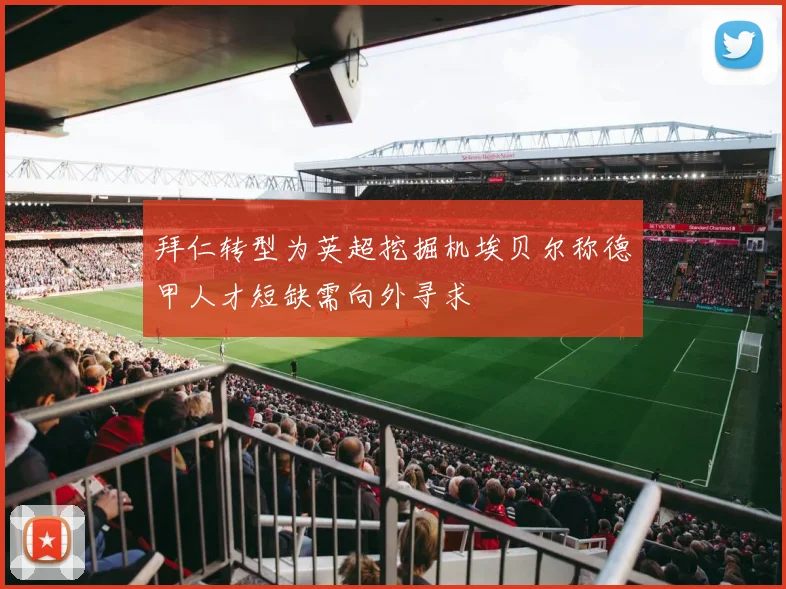 拜仁转型为英超挖掘机埃贝尔称德甲人才短缺需向外寻求