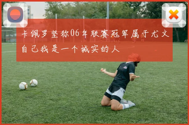 卡佩罗坚称06年联赛冠军属于尤文自己我是一个诚实的人